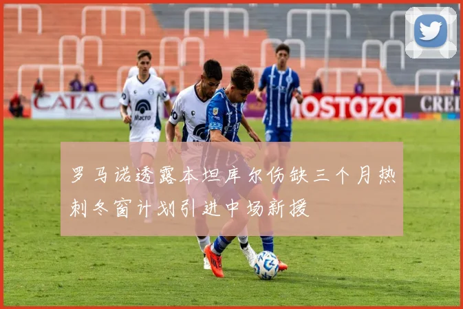 罗马诺透露本坦库尔伤缺三个月热刺冬窗计划引进中场新援