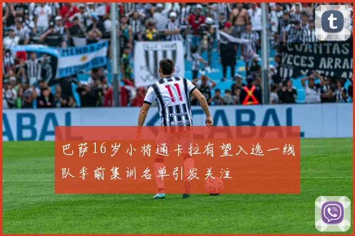 巴萨16岁小将通卡拉有望入选一线队季前集训名单引发关注